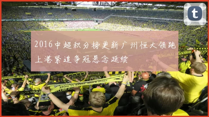 2016中超积分榜更新广州恒大领跑上港紧追争冠悬念延续