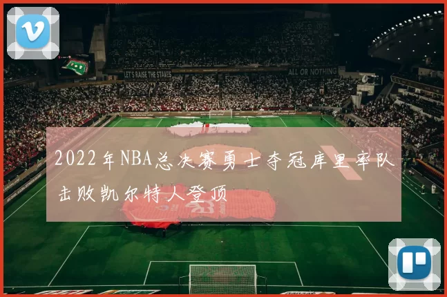 2022年NBA总决赛勇士夺冠库里率队击败凯尔特人登顶